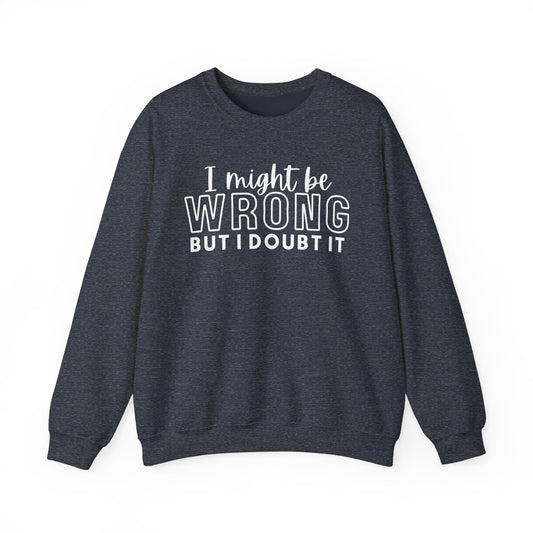 I Might Be Wrong But I Doubt It Crewneck Sweatshirt - Unisex Heavy Blend™