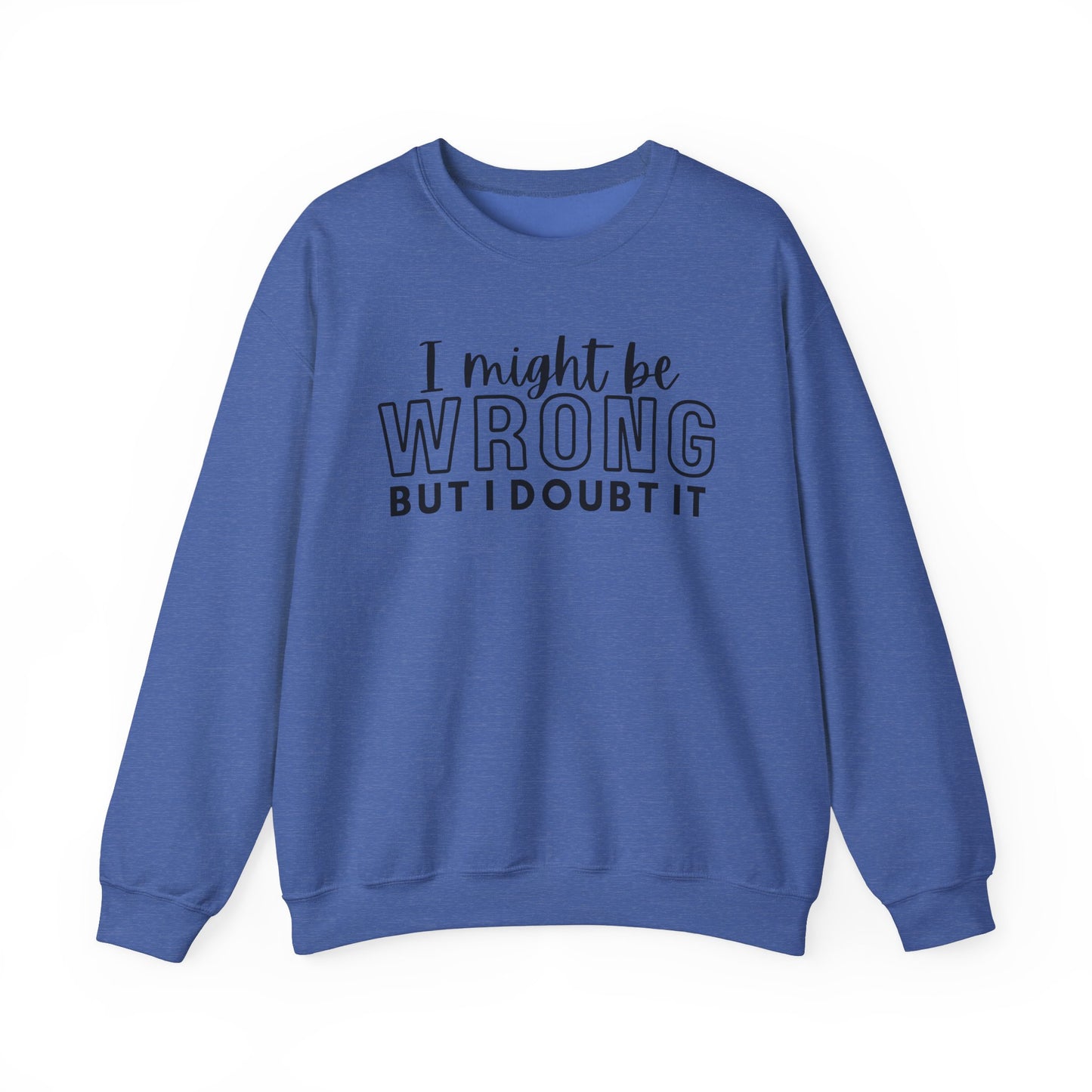 I Might Be Wrong But I Doubt It Crewneck Sweatshirt - Unisex Heavy Blend™