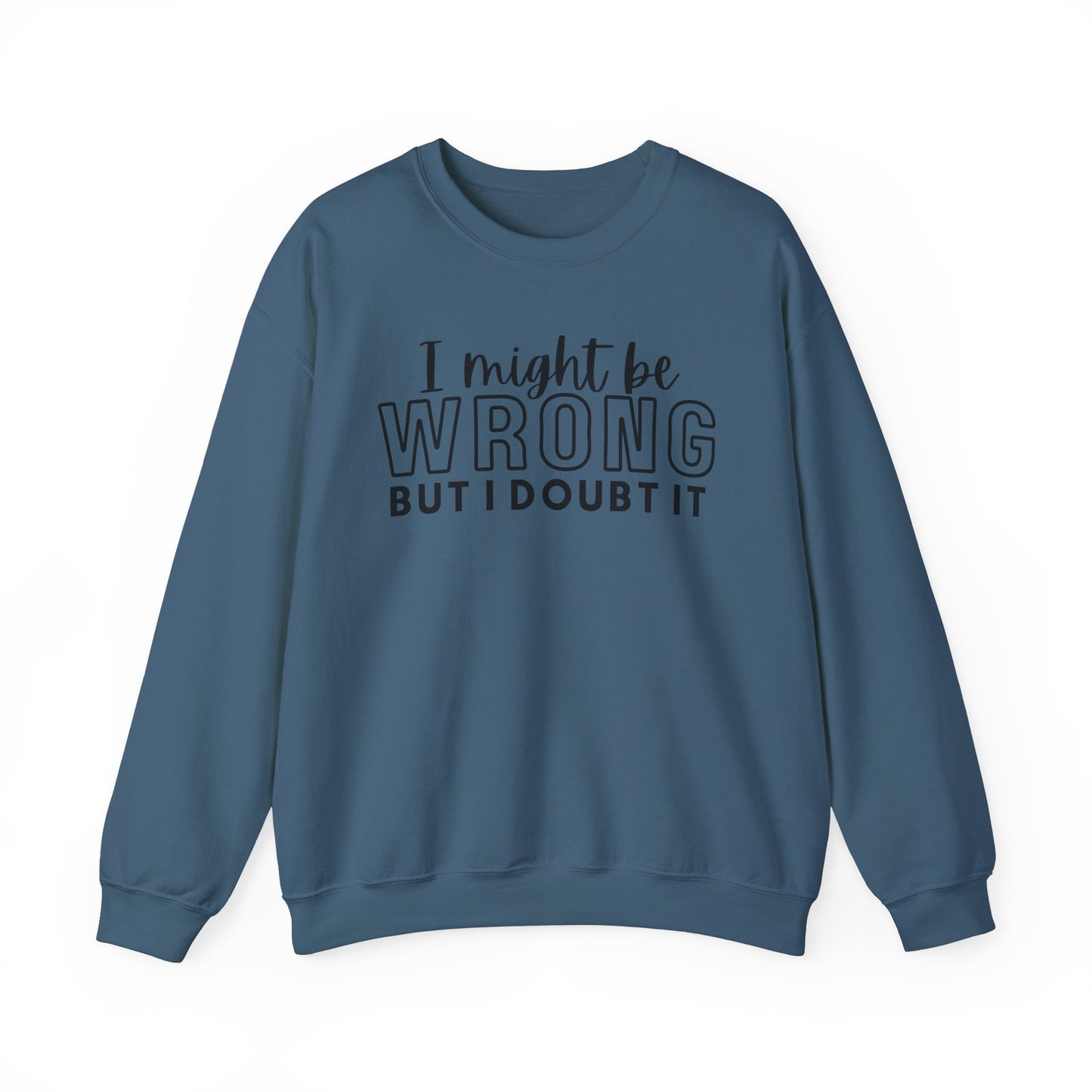 I Might Be Wrong But I Doubt It Crewneck Sweatshirt - Unisex Heavy Blend™