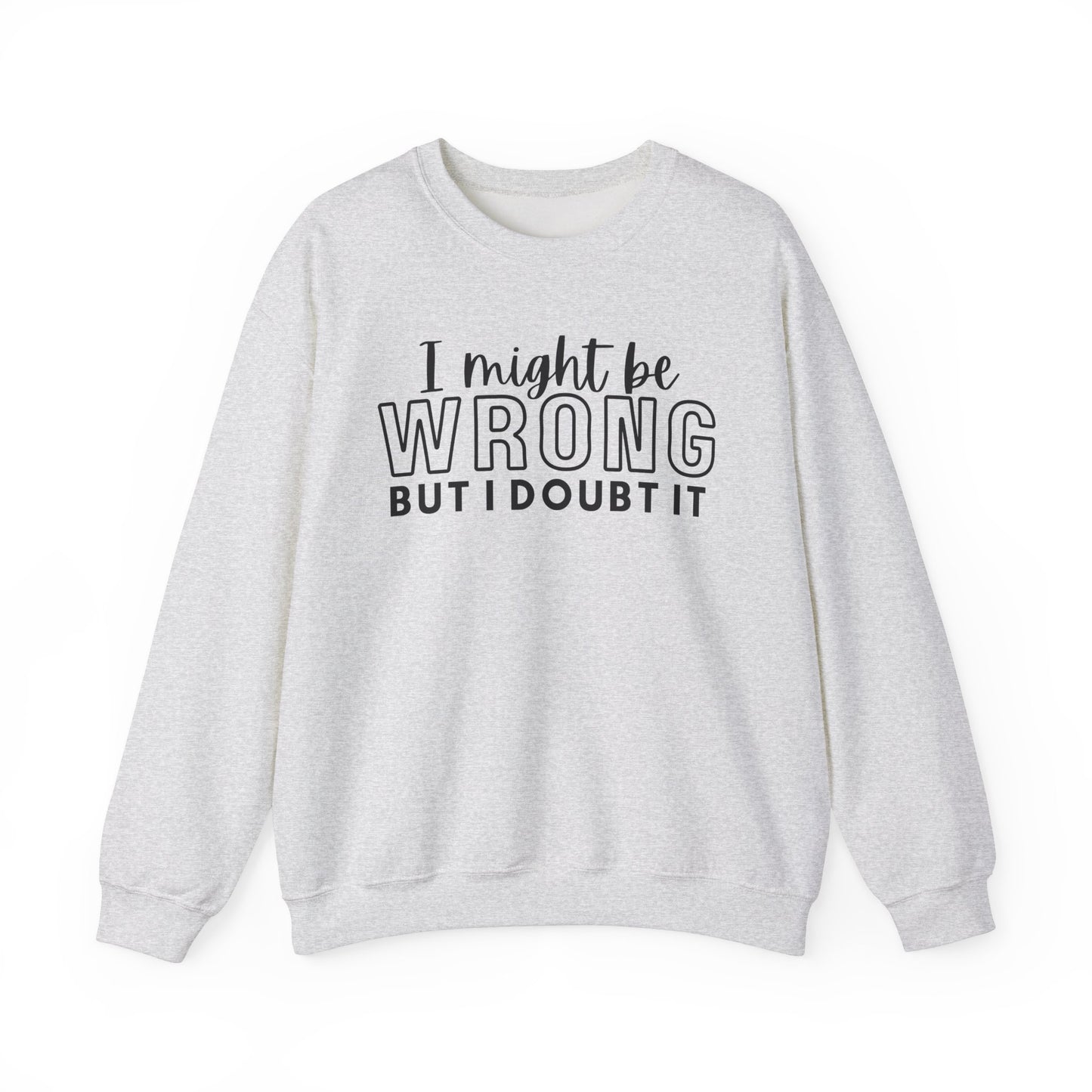 I Might Be Wrong But I Doubt It Crewneck Sweatshirt - Unisex Heavy Blend™