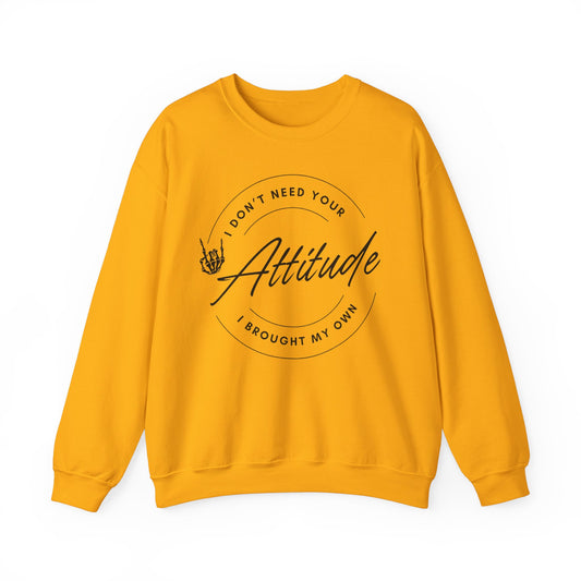 Attitude Crewneck Sweatshirt - I Don't Need Your Attitude, I Brought My Own