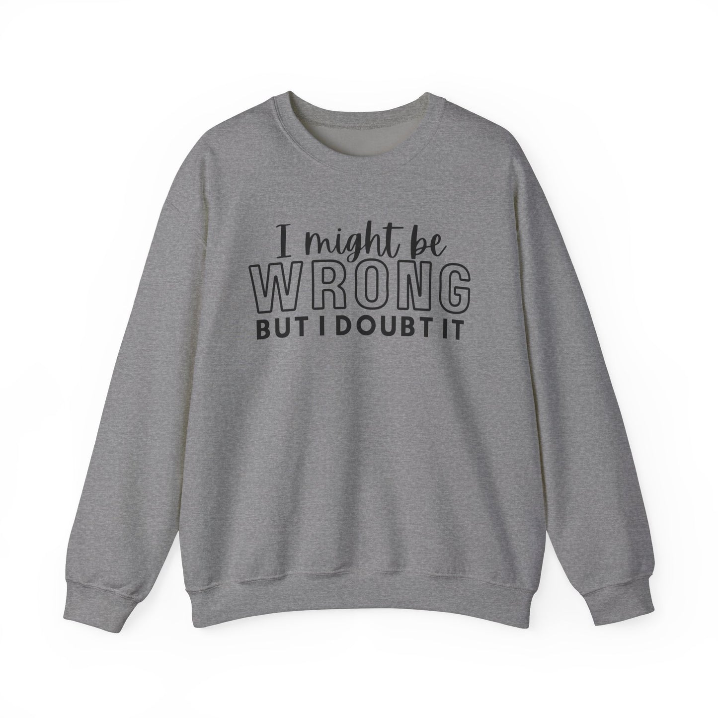 I Might Be Wrong But I Doubt It Crewneck Sweatshirt - Unisex Heavy Blend™